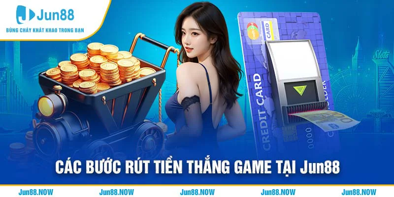 Các bước rút tiền thắng game tại JUN88